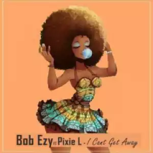 Bob Ezy - I Cant Get Away (RadioEdit) Ft. Pixie L